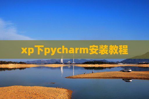xp下pycharm安装教程 xp下pycharm安装教程